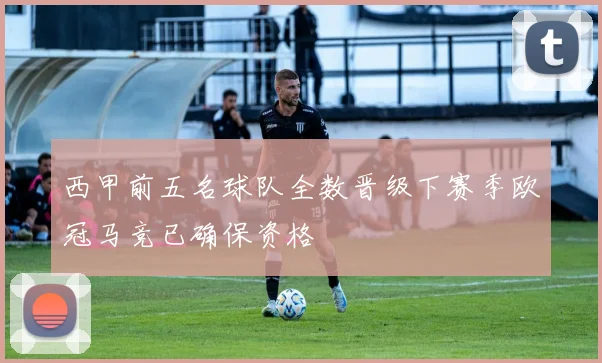 西甲前五名球队全数晋级下赛季欧冠马竞已确保资格
