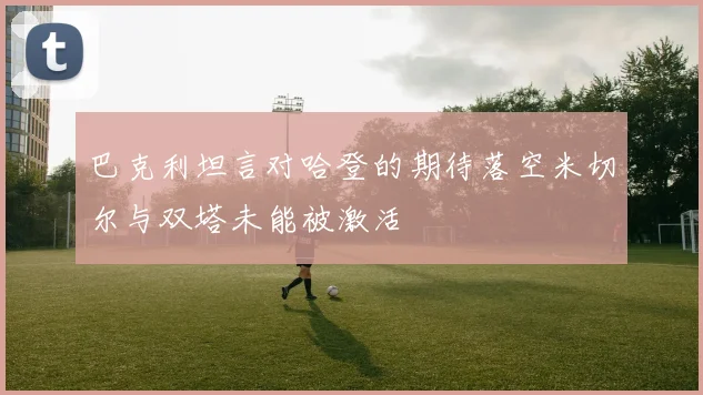巴克利坦言对哈登的期待落空米切尔与双塔未能被激活